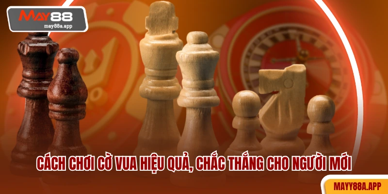 Cách chơi cờ vua hiệu quả, chắc thắng cho người mới