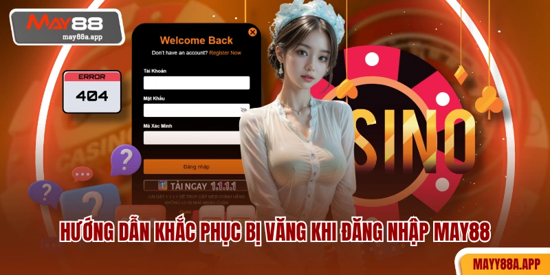 Hướng dẫn khắc phục bị văng khi đăng nhập MAY88