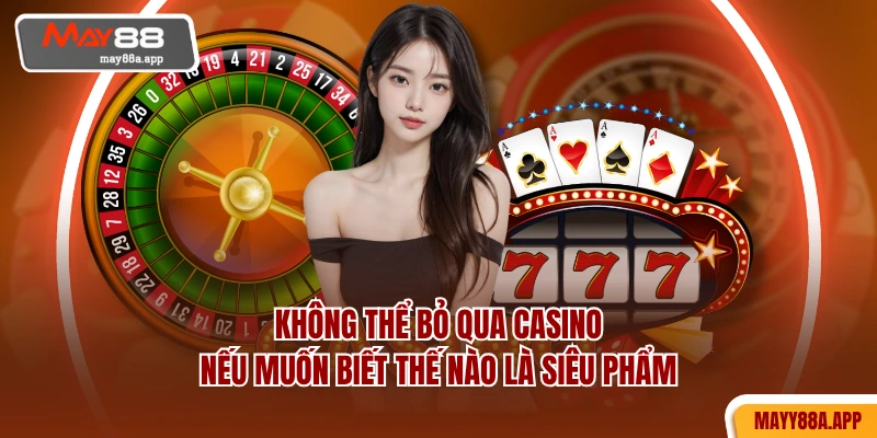 Không thể bỏ qua casino nếu muốn biết thế nào là siêu phẩm