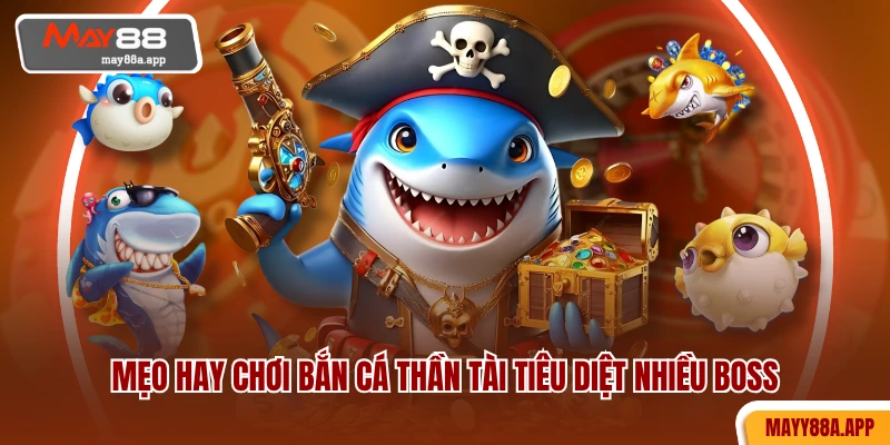 Mẹo hay chơi bắn cá thần tài tiêu diệt nhiều boss