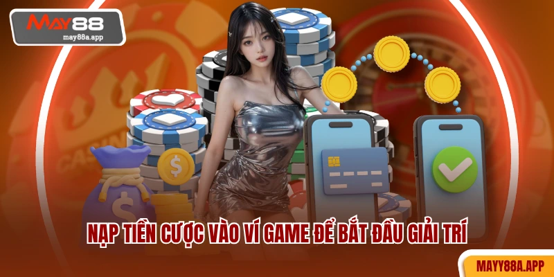 Nạp tiền cược vào ví game để bắt đầu giải trí